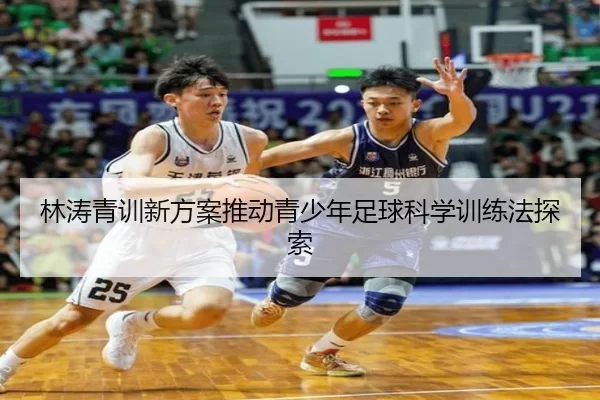 林涛青训新方案推动青少年足球科学训练法探索